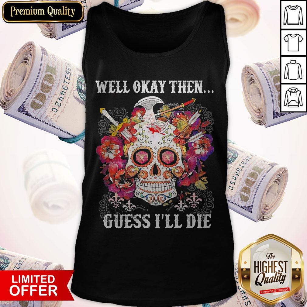 Skull Floral Well Okay Then Gue I’ll Die Shirt