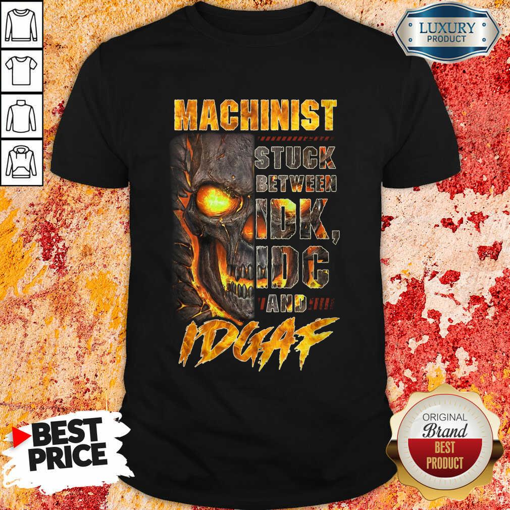 Skull Machinist Stuck Between IDK IDC And IDGAF Shirt