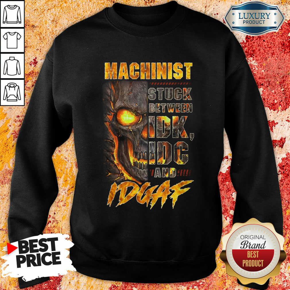 Skull Machinist Stuck Between IDK IDC And IDGAF Shirt