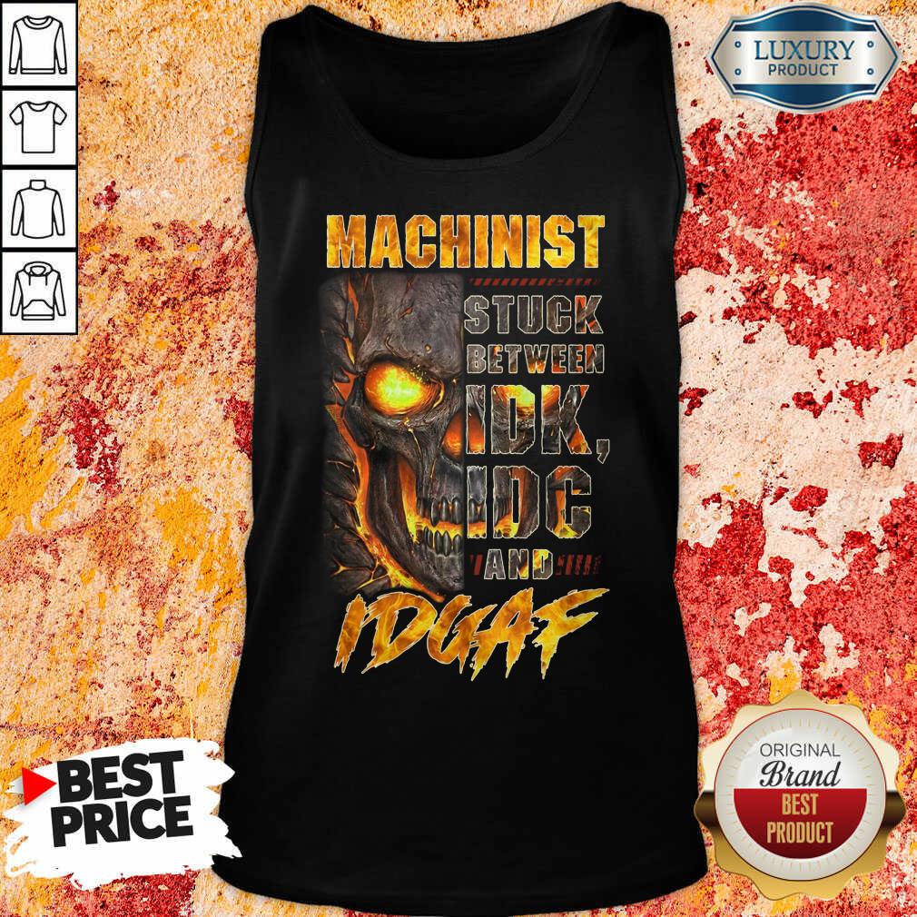 Skull Machinist Stuck Between IDK IDC And IDGAF Shirt