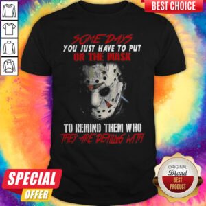 Jason Voorhees Some Days You Just Have To Put On The Mask To Remind Them Shirt