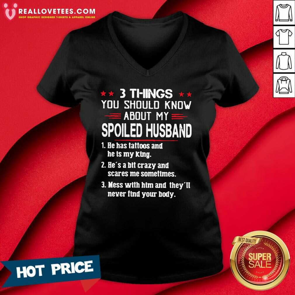 so-3-things-you-should-know-about-my-spoiled-husband-he-has-tattoos-and-he-is-my-king-v-neck.jpg