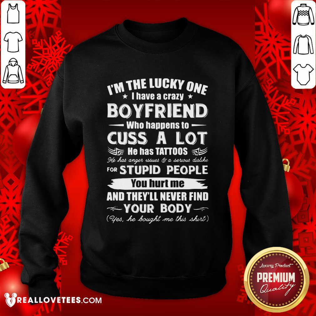 so-im-the-lucky-one-i-have-a-crazy-boyfriend-who-cuss-and-has-tattoo-hurt-me-never-find-sweatshirt.jpg