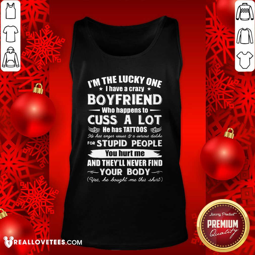so-im-the-lucky-one-i-have-a-crazy-boyfriend-who-cuss-and-has-tattoo-hurt-me-never-find-tank-top.jpg