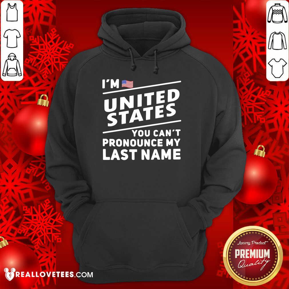 So I’m United States You Can’t Pronounce My Last Name American Flag Shirt