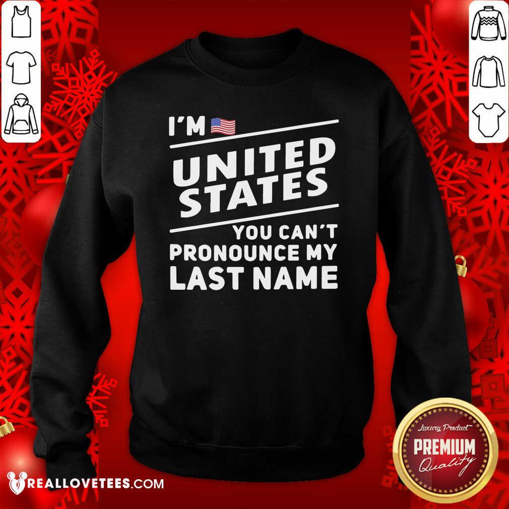 So I’m United States You Can’t Pronounce My Last Name American Flag Shirt