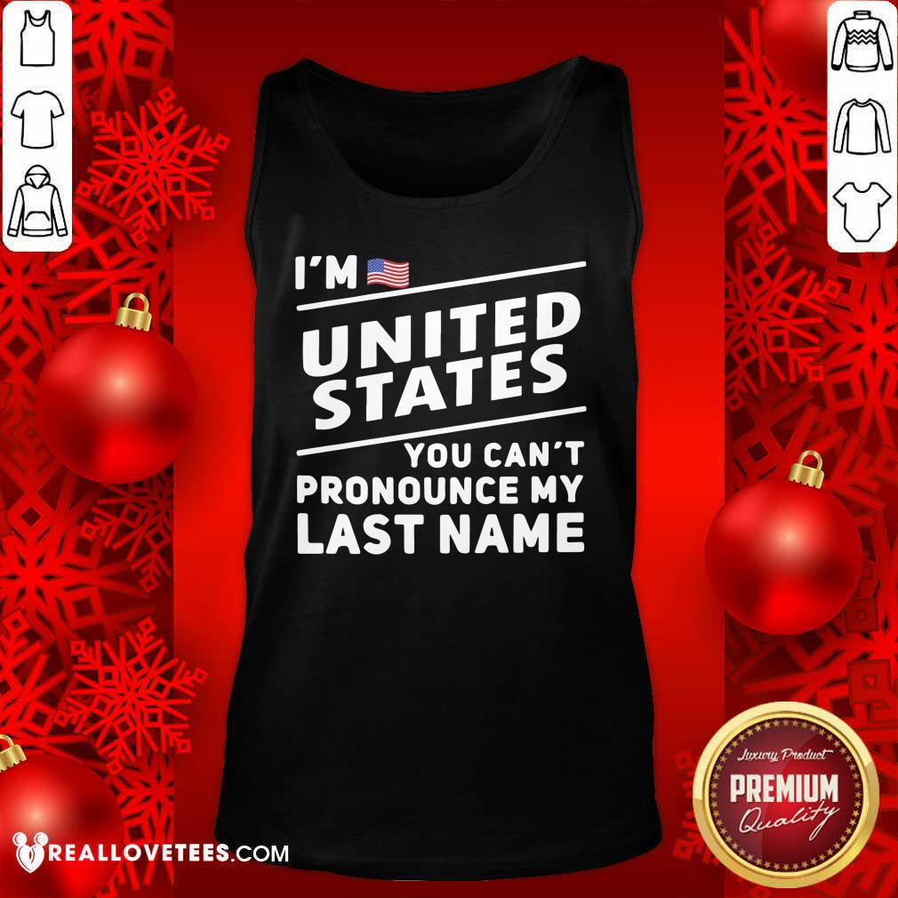 So I’m United States You Can’t Pronounce My Last Name American Flag Shirt