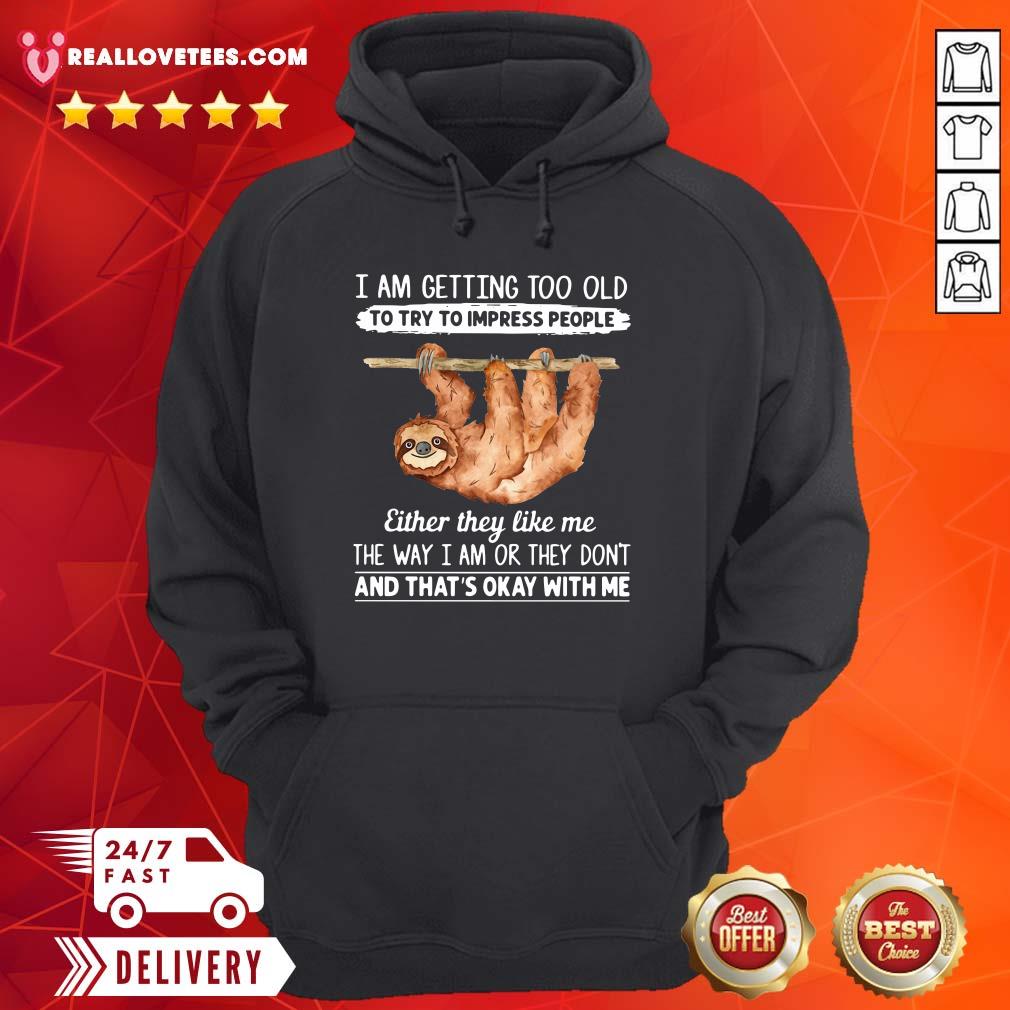 so-sloth-i-am-getting-too-old-to-try-to-impress-people-either-they-hoodie.jpg