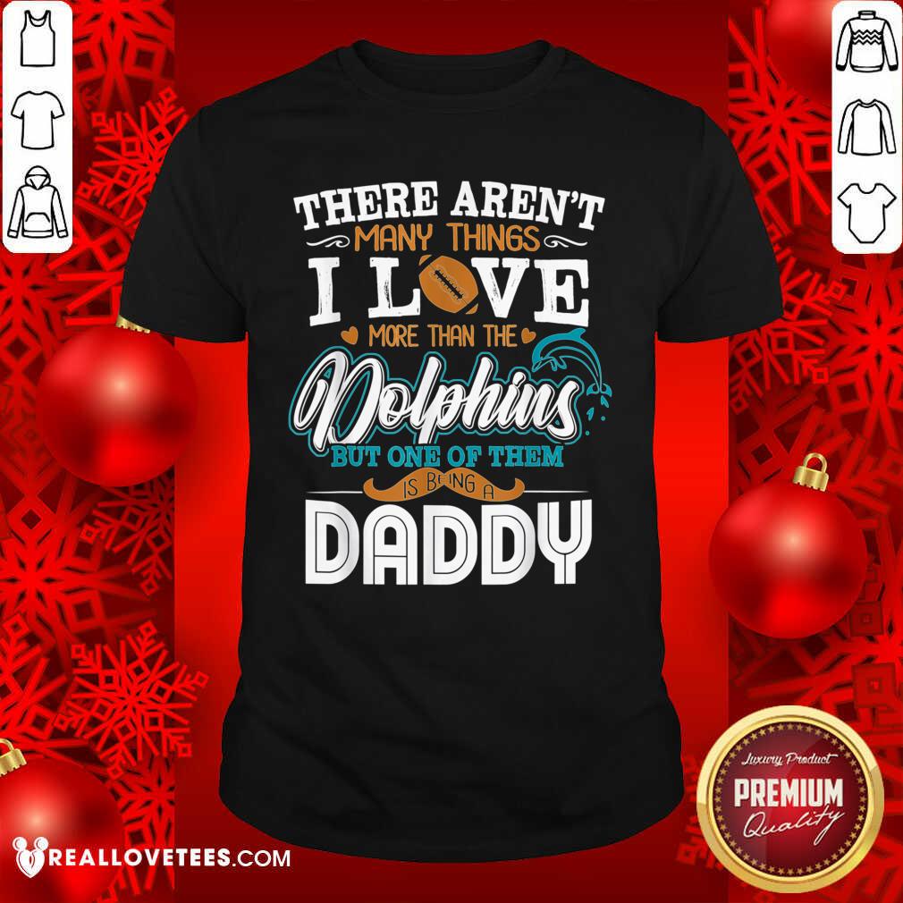 so-there-arent-many-things-i-love-more-than-the-miami-dolphin-but-one-of-them-daddy-shirt.jpg