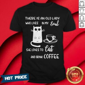 There Is An Old Lady Who Loves In My Soul She Loves Cat And Drink Coffee Shirt