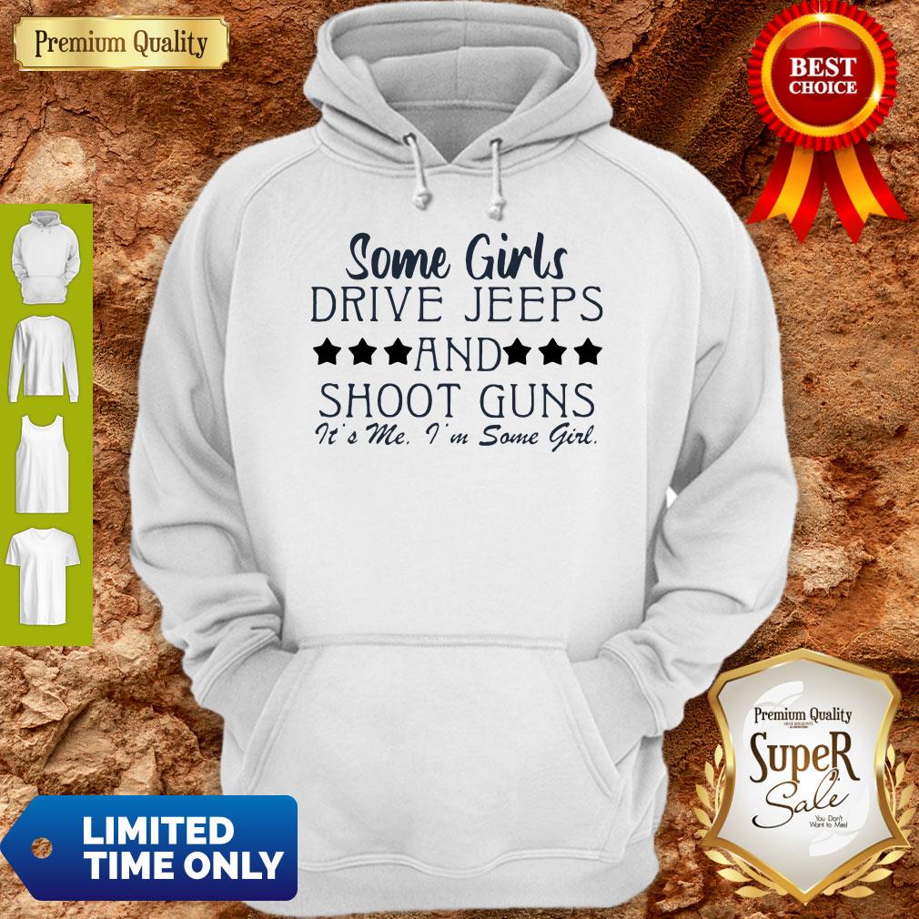 Some Girl Drive Jeeps And Shoot Guns It’s Me I’m Some Girl Shirt