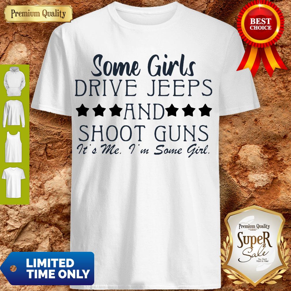 Some Girl Drive Jeeps And Shoot Guns It’s Me I’m Some Girl Shirt