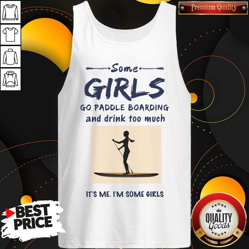 some-girls-go-paddle-boarding-and-drink-too-much-its-me-im-some-girls-tank-top.jpg