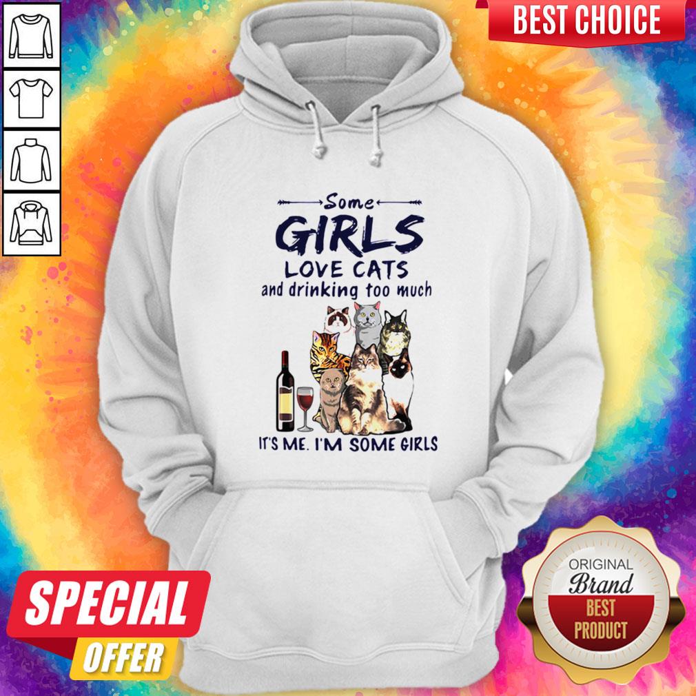 Some Girls Love Cats And Drinking Too Much It's Me I'm Some Girls Shirt