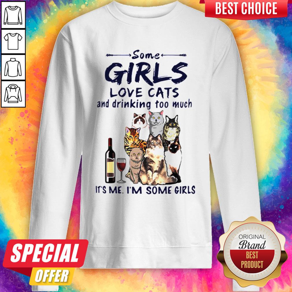 Some Girls Love Cats And Drinking Too Much It's Me I'm Some Girls Shirt