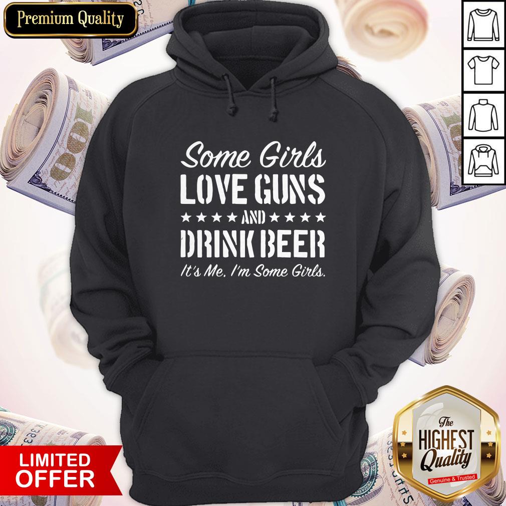 Some Girls Love Guns And Drink Beer Its Me Im Some Girls Shirt
