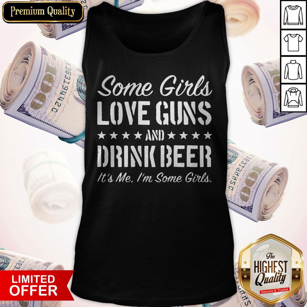 Some Girls Love Guns And Drink Beer Its Me Im Some Girls Shirt