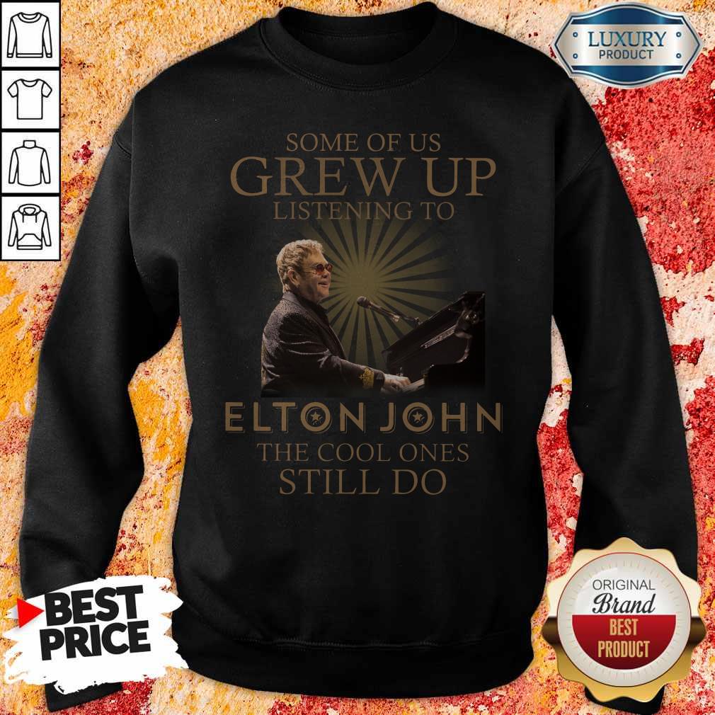 Some Of Us Grew Up Listening To Elton John The Cool Ones Still Do Shirt