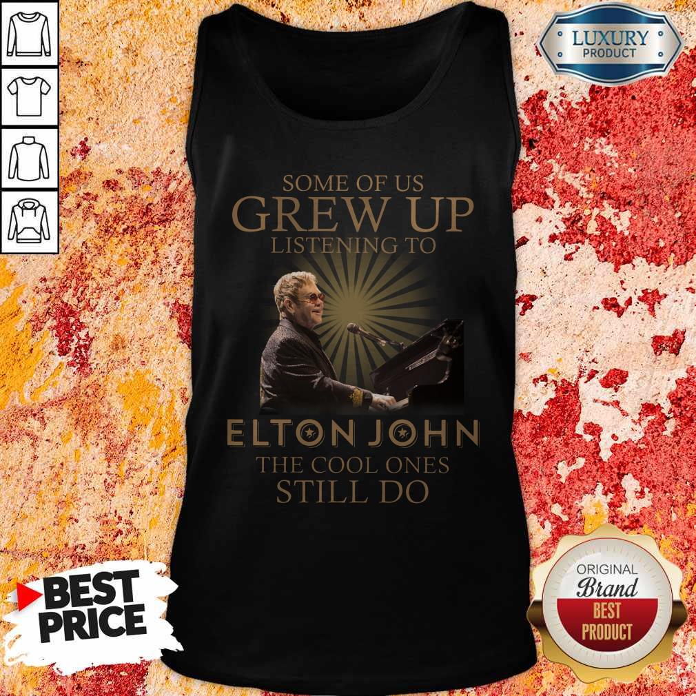 Some Of Us Grew Up Listening To Elton John The Cool Ones Still Do Shirt
