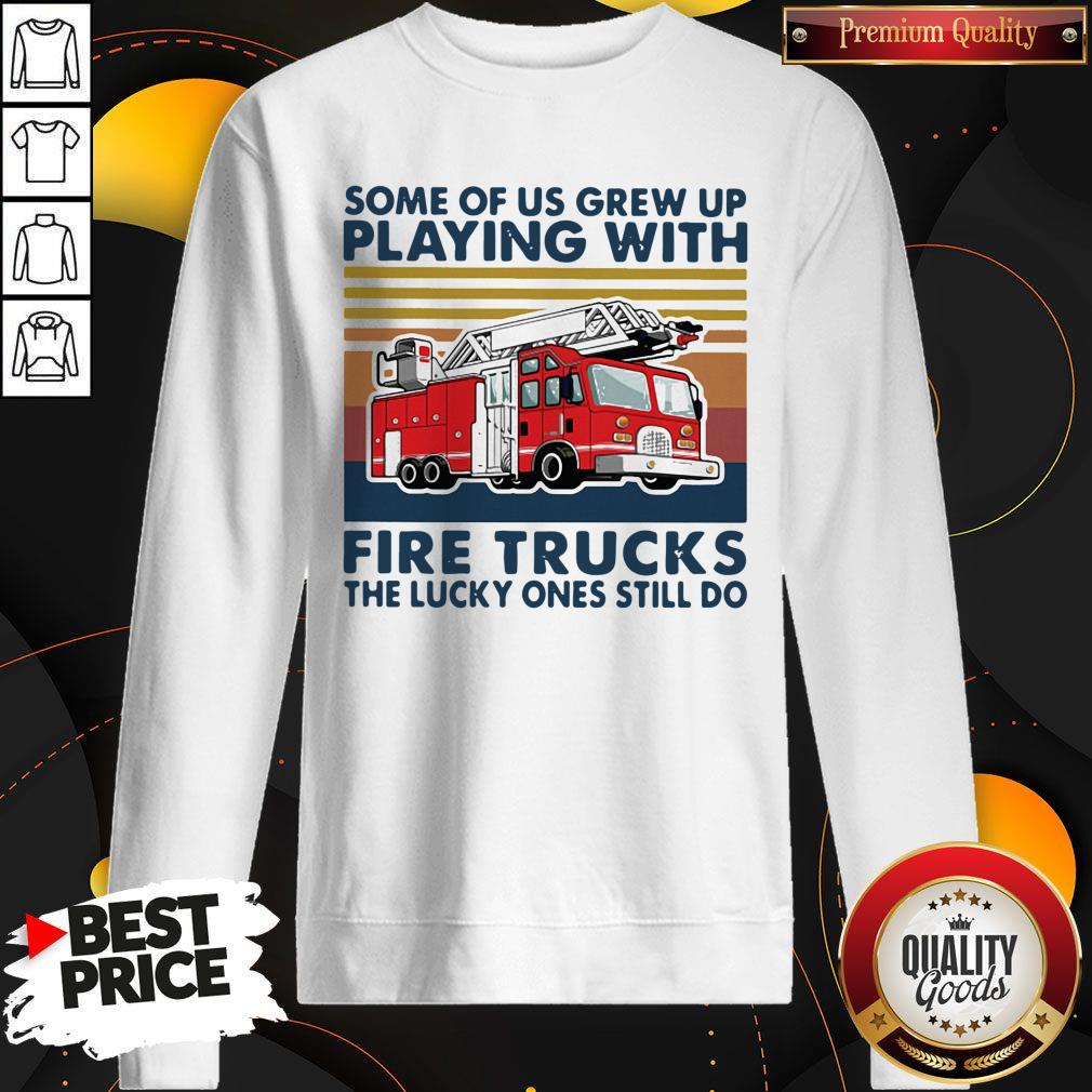 some-of-us-grew-up-playing-with-fire-trucks-the-lucky-ones-still-do-vintage-sweatshirt.jpg