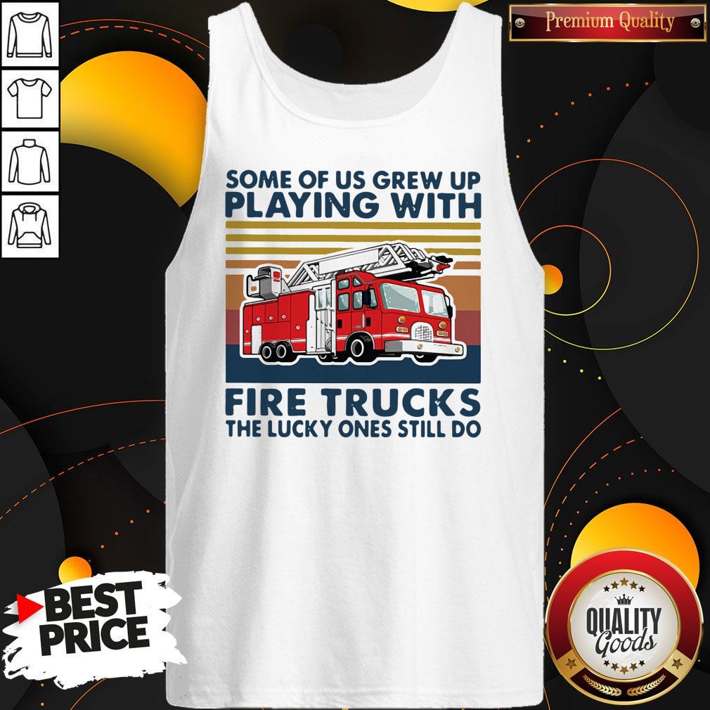 some-of-us-grew-up-playing-with-fire-trucks-the-lucky-ones-still-do-vintage-tank-top.jpg