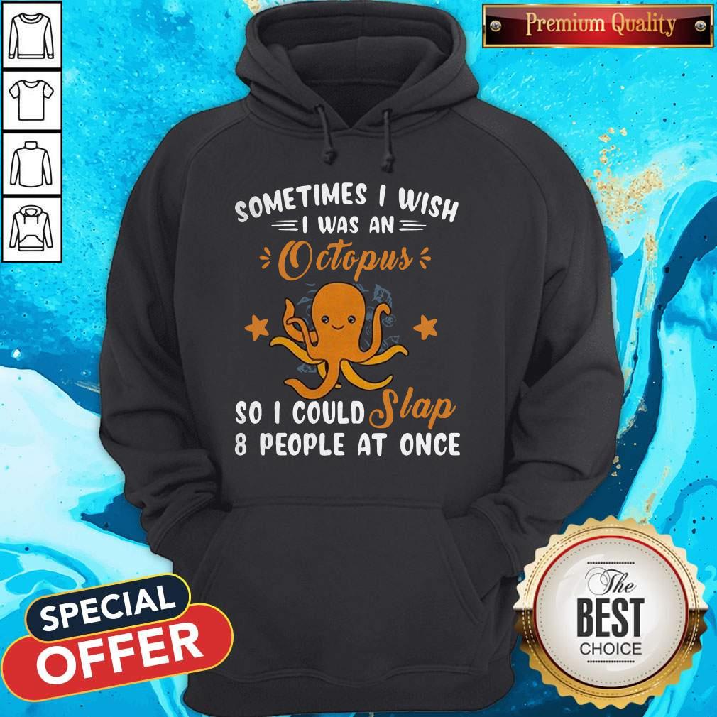Sometimes I Wish I Was An Octopus So I Could Slap 8 People At Once Shirt