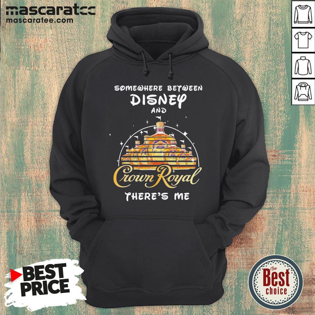Somewhere Between Disney And Crown Royal There’s Me Shirt