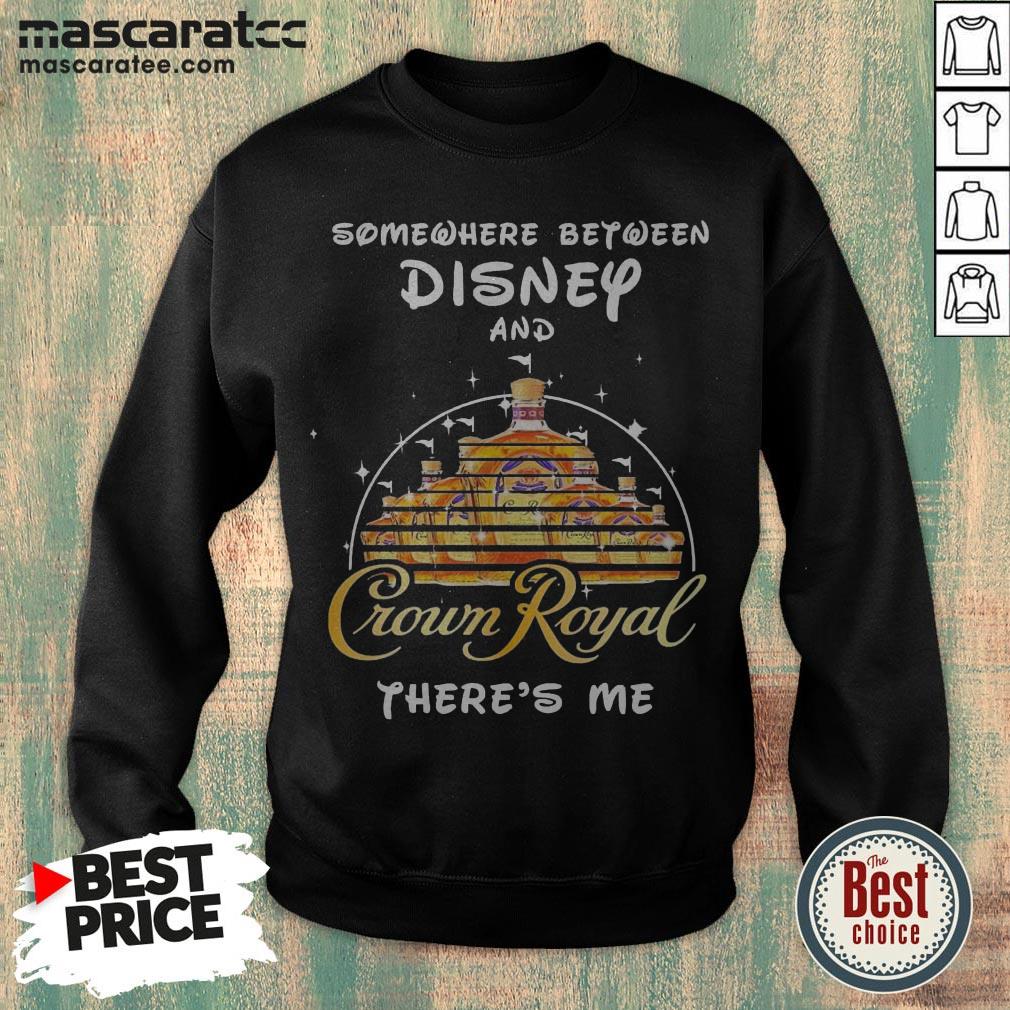 Somewhere Between Disney And Crown Royal There’s Me Shirt
