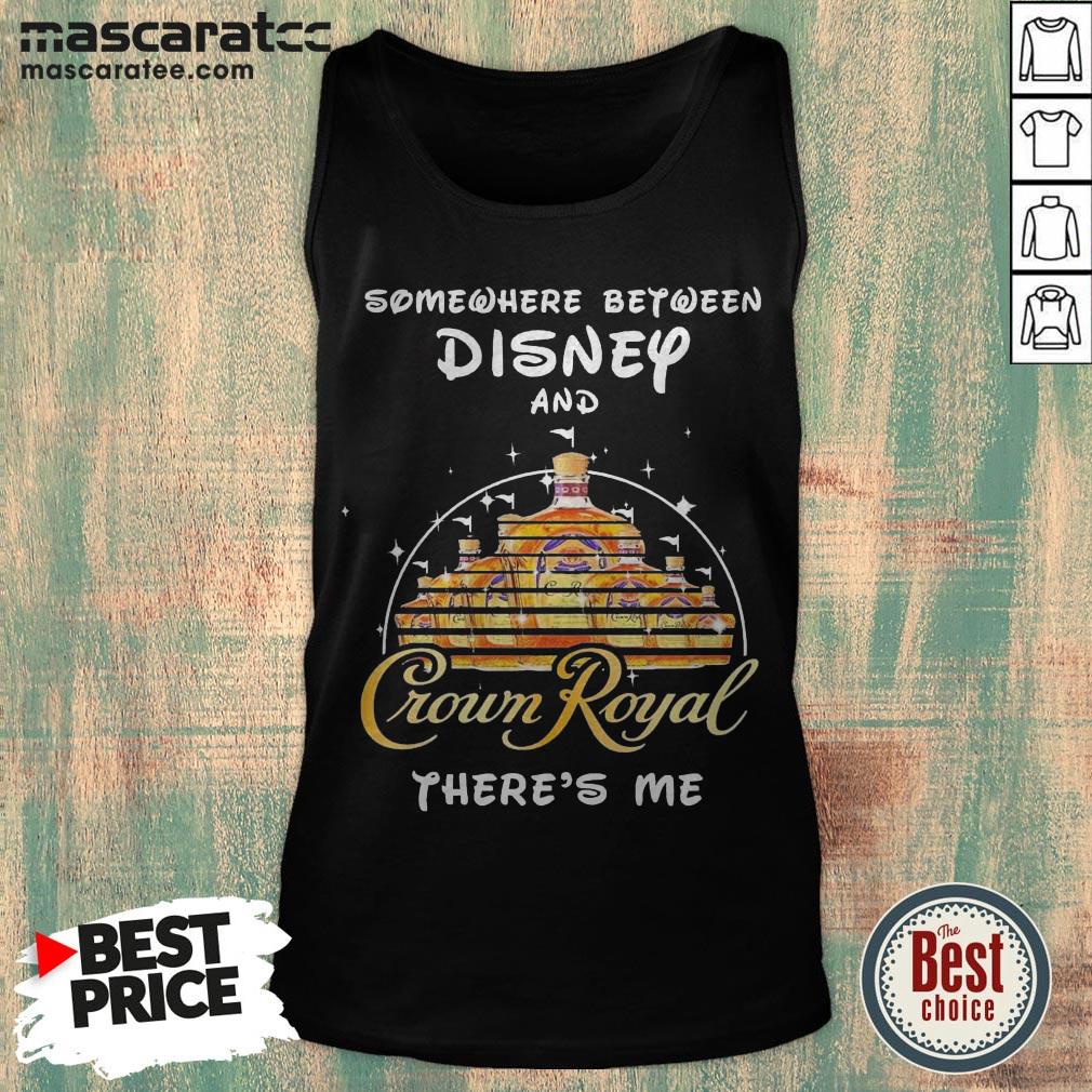 Somewhere Between Disney And Crown Royal There’s Me Shirt