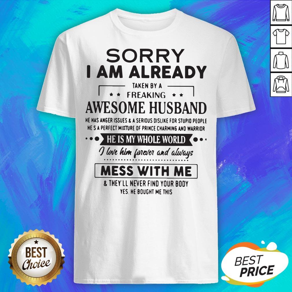 sorry-i-am-already-taken-by-a-freaking-awesome-husband-he-is-my-whole-world-mess-with-me-shirt.jpg