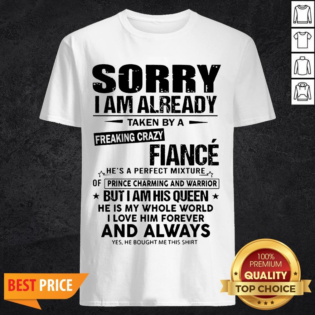 Sorry I Am Already Taken By A Freaking Crazy Guy He’s A Perfect Mixture Shirt