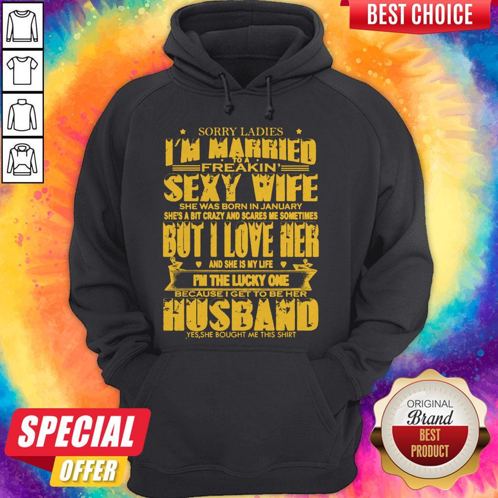 Sorry Ladies I'm Married to A Freakin' Sexy Wife She was Born in January Shirt
