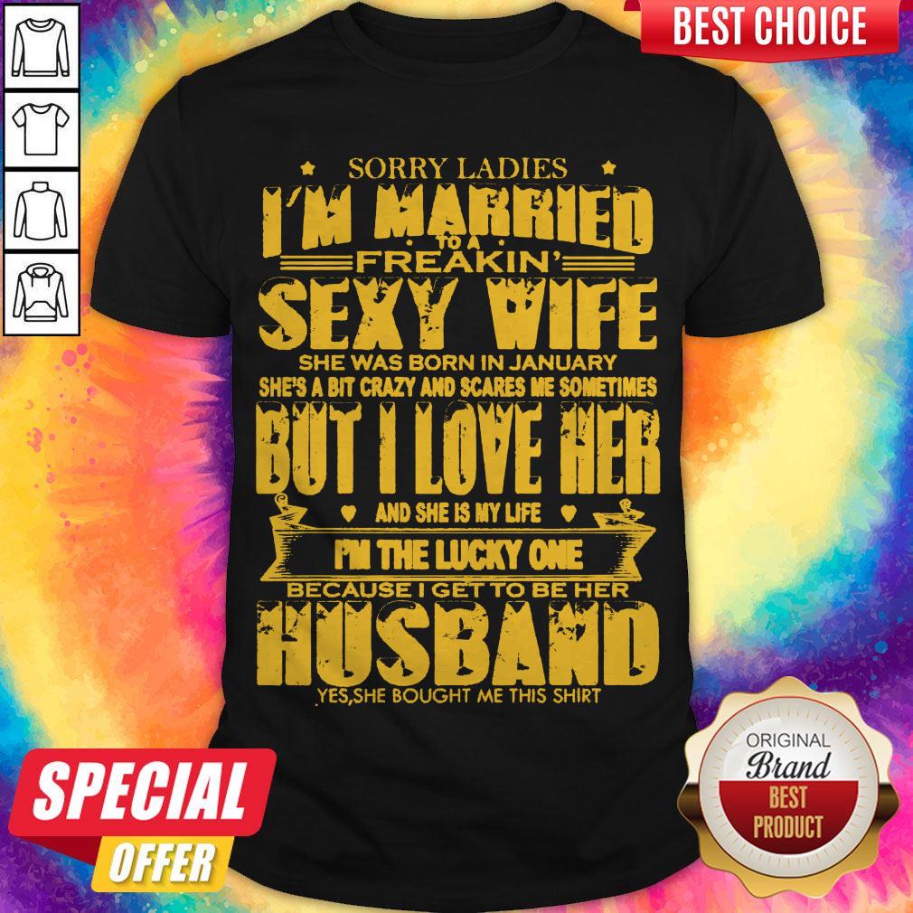 Sorry Ladies I'm Married to A Freakin' Sexy Wife She was Born in January Shirt