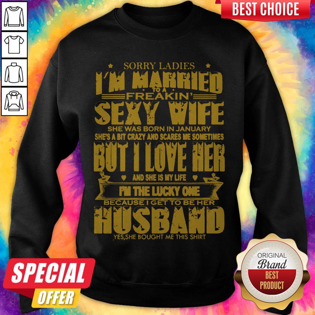 Sorry Ladies I'm Married to A Freakin' Sexy Wife She was Born in January Shirt