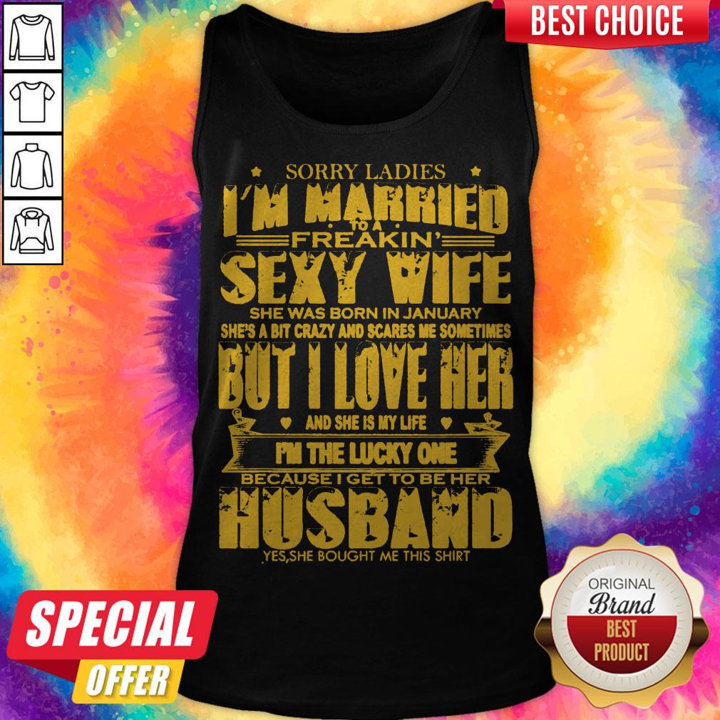 Sorry Ladies I'm Married to A Freakin' Sexy Wife She was Born in January Shirt
