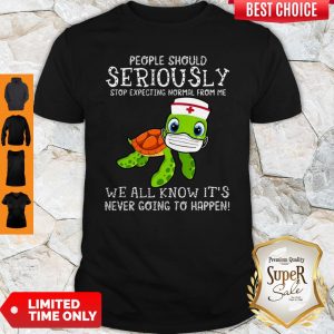 Turtle Nurse People Should Seriously Stop Expecting Normal From Me Coronavirus Shirt