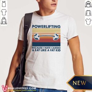 Love Powerlifting Because I Hate Cardio And Eat Like A Fat Kid Vintage Shirt