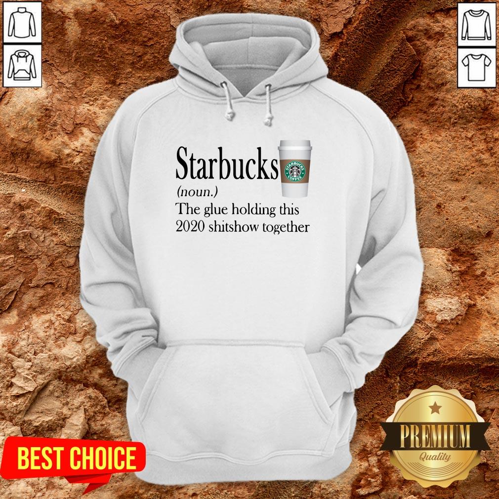 Starbucks The Glue Holding This 2020 Shitshow Together Shirt