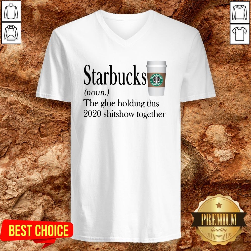 Starbucks The Glue Holding This 2020 Shitshow Together Shirt