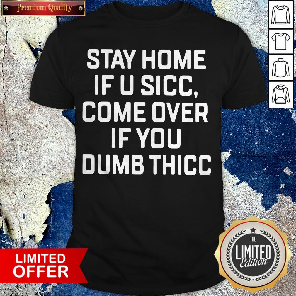 Stay Home If U Sicc Come Over If You Dumb Thicc Shirt