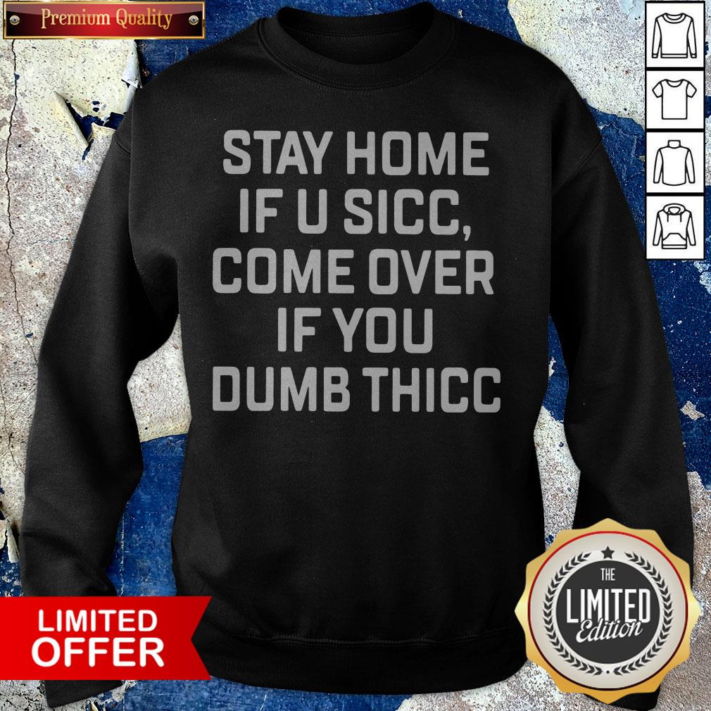 Stay Home If U Sicc Come Over If You Dumb Thicc Shirt