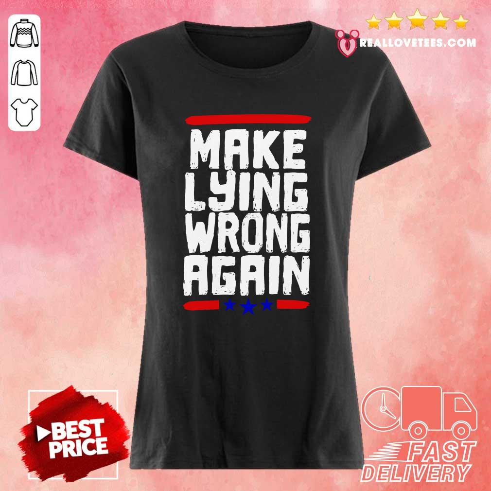 Super nice Make Lying Wrong Again Anti Trump Campaign Shirt