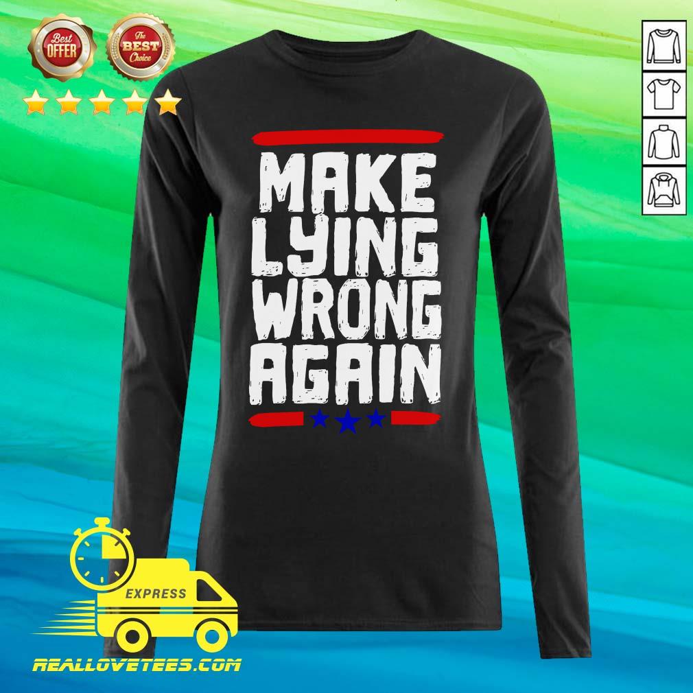 Super nice Make Lying Wrong Again Anti Trump Campaign Shirt