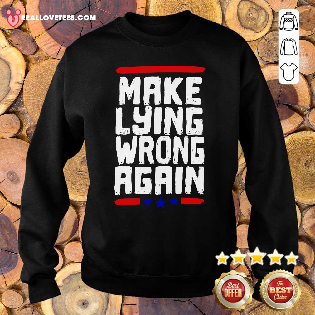 Super nice Make Lying Wrong Again Anti Trump Campaign Shirt