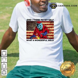 Original And I Think To My Self What A Wonderful Weld American Flag Shirt