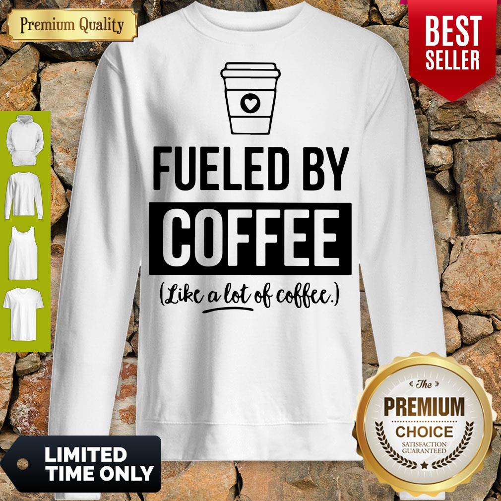 Awesome Fueled By Coffee Like A Lot Of Coffee Shirt