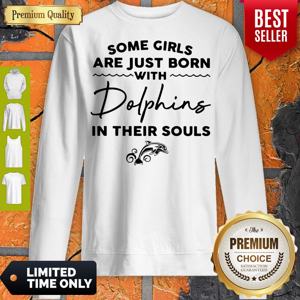 Some Girls Are Just Born With Dolphins In Their Souls Shirts