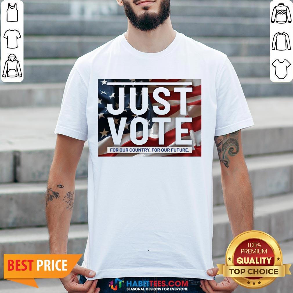 Sweet Just vote for our country for our future Shirt