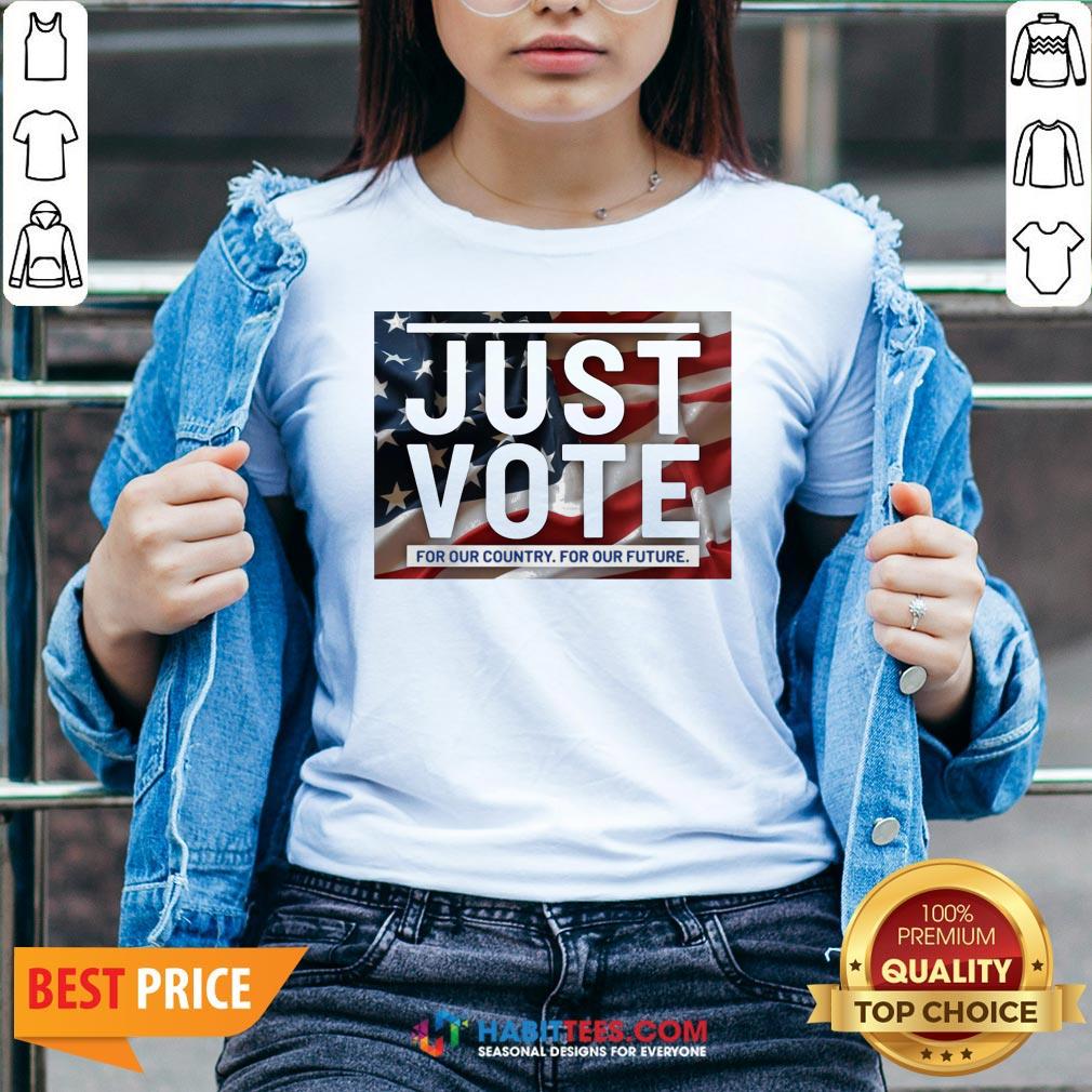 Sweet Just vote for our country for our future Shirt