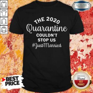 Nice The 2020 Quarantine Couldn’t Stop Us Just Married Shirt